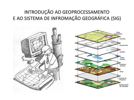 CONCEITOS Geoprocessamento ou Geomática - disciplina do conhecimento que utiliza técnicas matemáticas e computacionais para o tratamento de informações.