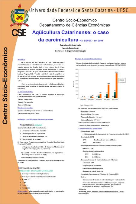 Centro Sócio-Econômico Departamento de Ciências Econômicas Centro Sócio-Econômico Aqüicultura Catarinense: o caso da carcinicultura - 4a. SEPEX – set 2004.