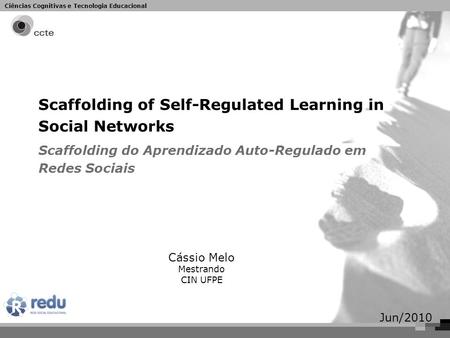 Ciências Cognitivas e Tecnologia Educacional Scaffolding of Self-Regulated Learning in Social Networks Scaffolding do Aprendizado Auto-Regulado em Redes.