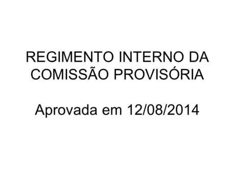 REGIMENTO INTERNO DA COMISSÃO PROVISÓRIA Aprovada em 12/08/2014.