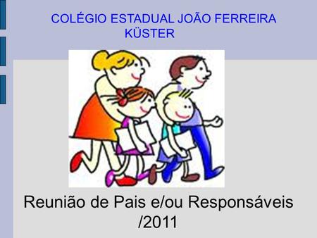 Reunião de Pais e/ou Responsáveis /2011 COLÉGIO ESTADUAL JOÃO FERREIRA KÜSTER.