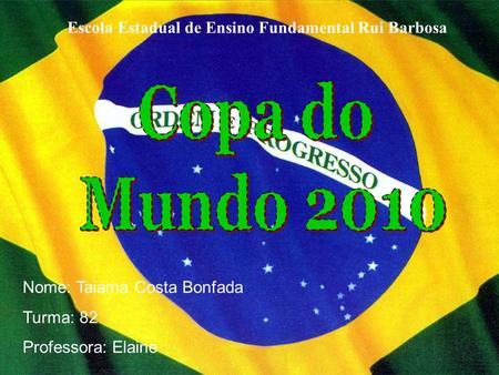 Escola Estadual de Ensino Fundamental Rui Barbosa Nome: Taiama Costa Bonfada Turma: 82 Professora: Elaine.