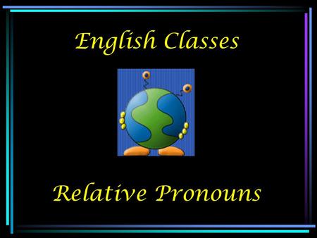 English Classes Relative Pronouns.