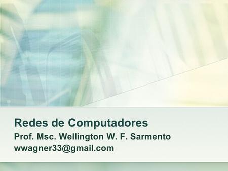 Redes de Computadores Prof. Msc. Wellington W. F. Sarmento