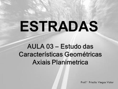 AULA 03 – Estudo das Características Geométricas Axiais Planimetrica
