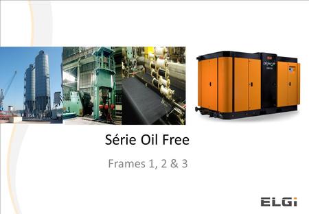 Série Oil Free Frames 1, 2 & 3.