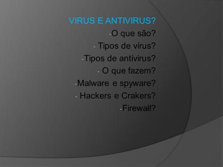 VIRUS E ANTIVIRUS? O que são? Tipos de vírus? Tipos de antívirus?
