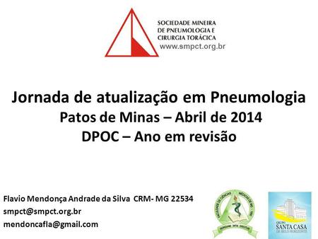 Www.smpct.org.br Jornada de atualização em Pneumologia Patos de Minas – Abril de 2014 DPOC – Ano em revisão Flavio Mendonça Andrade da Silva CRM- MG.