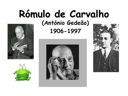 Rómulo de Carvalho (António Gedeão) 1906-1997.