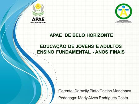 APAE DE BELO HORIZONTE EDUCAÇÃO DE JOVENS E ADULTOS ENSINO FUNDAMENTAL - ANOS FINAIS This template can be used as a starter file for presenting training.