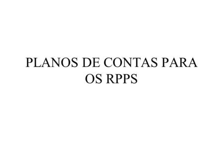 PLANOS DE CONTAS PARA OS RPPS. Fundamentação Portaria MPS 916 de 15 de julho de 2003; Atualizada pela Portaria 1.768 de 22 de dezembro de 2003.