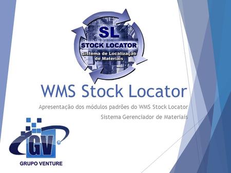 WMS Stock Locator Apresentação dos módulos padrões do WMS Stock Locator Sistema Gerenciador de Materiais.