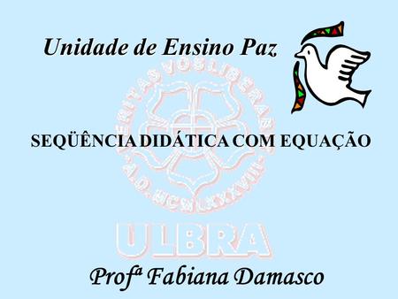 Profª Fabiana Damasco Unidade de Ensino Paz