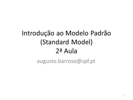 Introdução ao Modelo Padrão (Standard Model) 2ª Aula 1.