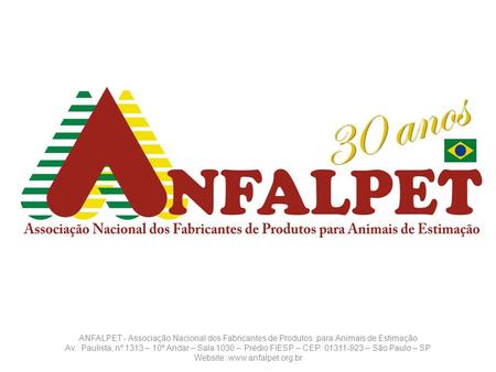 Website: www.anfalpet.org.br ANFALPET - Associação Nacional dos Fabricantes de Produtos para Animais de Estimação Av.: Paulista, nº 1313 – 10º Andar –