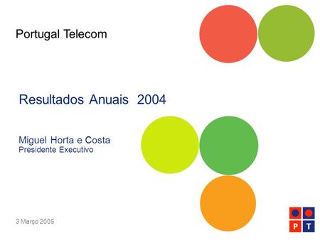 3 Março 2005 Portugal Telecom Resultados Anuais 2004 Miguel Horta e Costa Presidente Executivo.