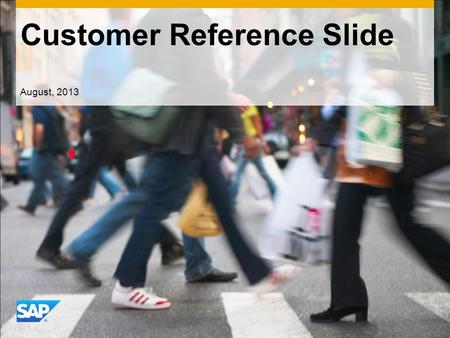 Customer Reference Slide August, 2013. ©2013 SAP AG or an SAP affiliate company. All rights reserved.2 Customer Reference Slide  One-page snapshot of.