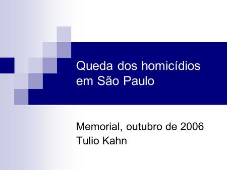 Queda dos homicídios em São Paulo Memorial, outubro de 2006 Tulio Kahn.