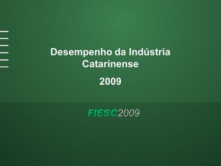 Desempenho da Indústria Catarinense 2009. -RETRAÇÃO DA DEMANDA INTERNACIONAL -ENTRADA DE INVESTIMENTOS EXTERNOS -FUSÕES DE EMPRESAS -DESVALORIZAÇÃO DO.