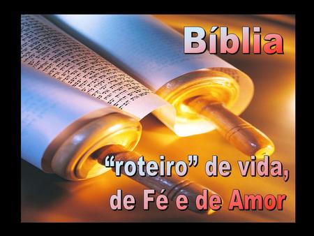 Bíblia “roteiro” de vida, de Fé e de Amor.