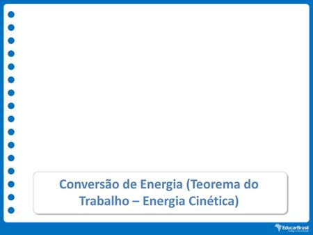 Conversão de Energia (Teorema do Trabalho – Energia Cinética)