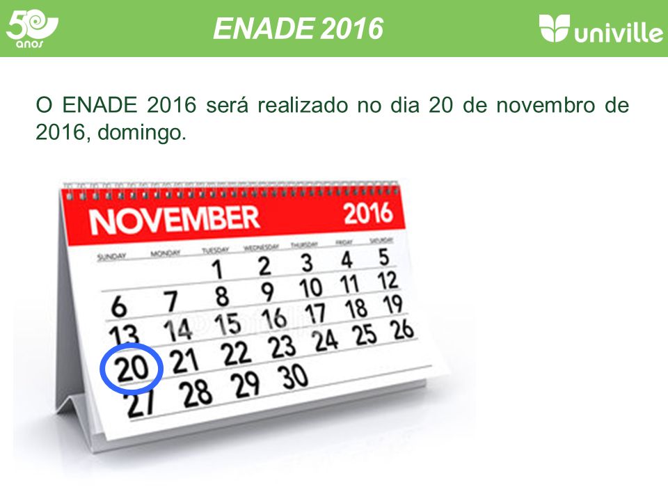 ENADE 2016 O ENADE 2016 será realizado no dia 20 de novembro de 2016, domingo.