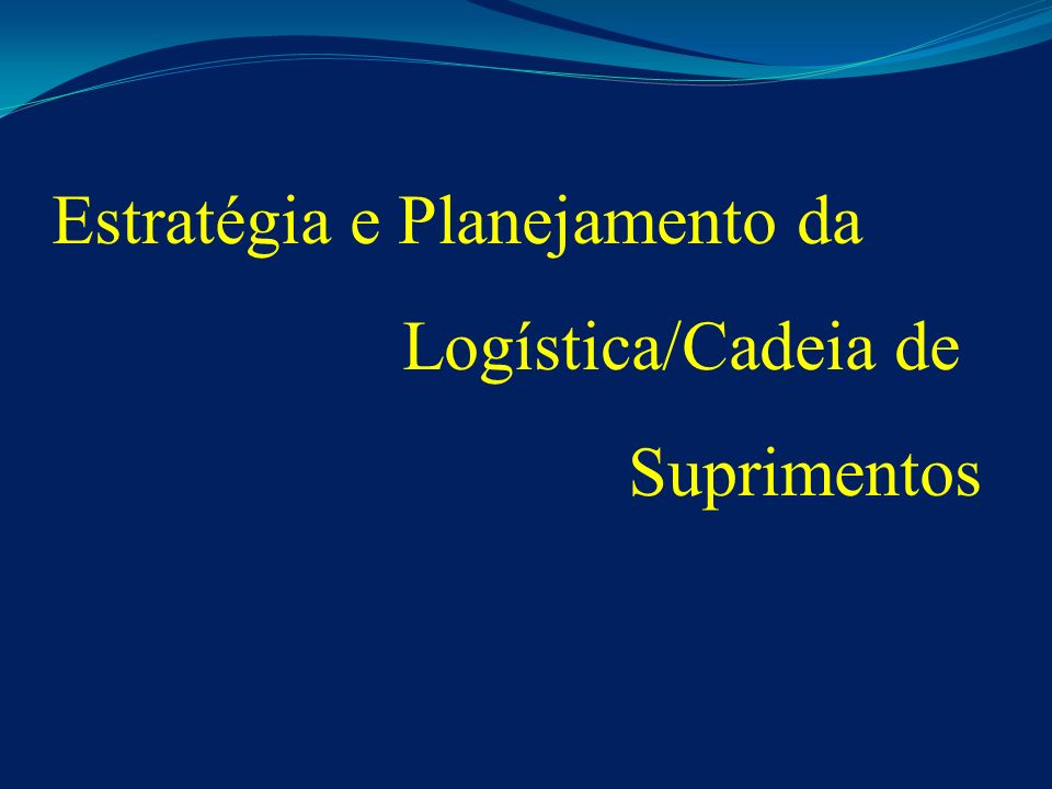 Estratégia e Planejamento da Logística/Cadeia de Suprimentos
