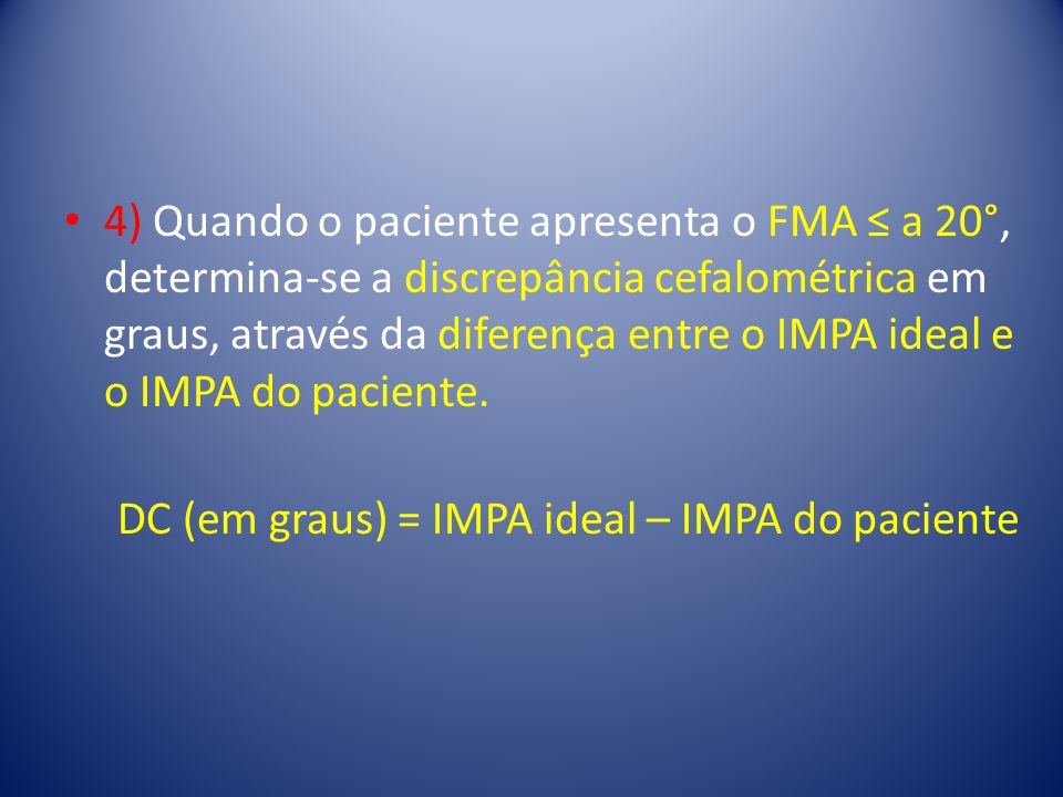 4) Quando o paciente apresenta o FMA ≤ a 20°, determina-se a discrepância cefalométrica em graus, através da diferença entre o IMPA ideal e o IMPA do paciente.