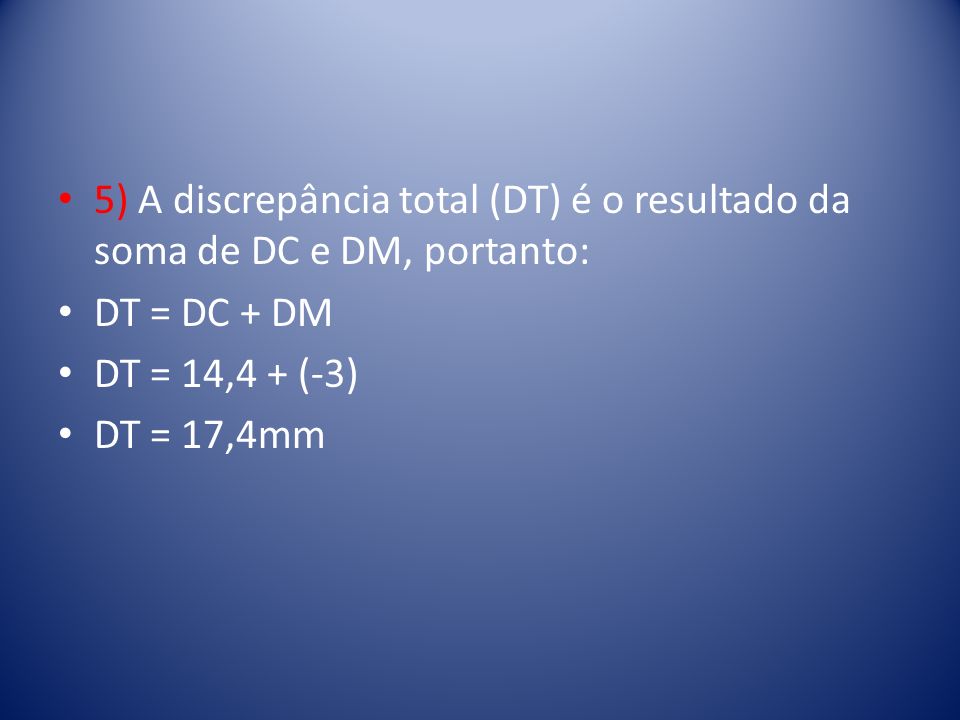 5) A discrepância total (DT) é o resultado da soma de DC e DM, portanto: