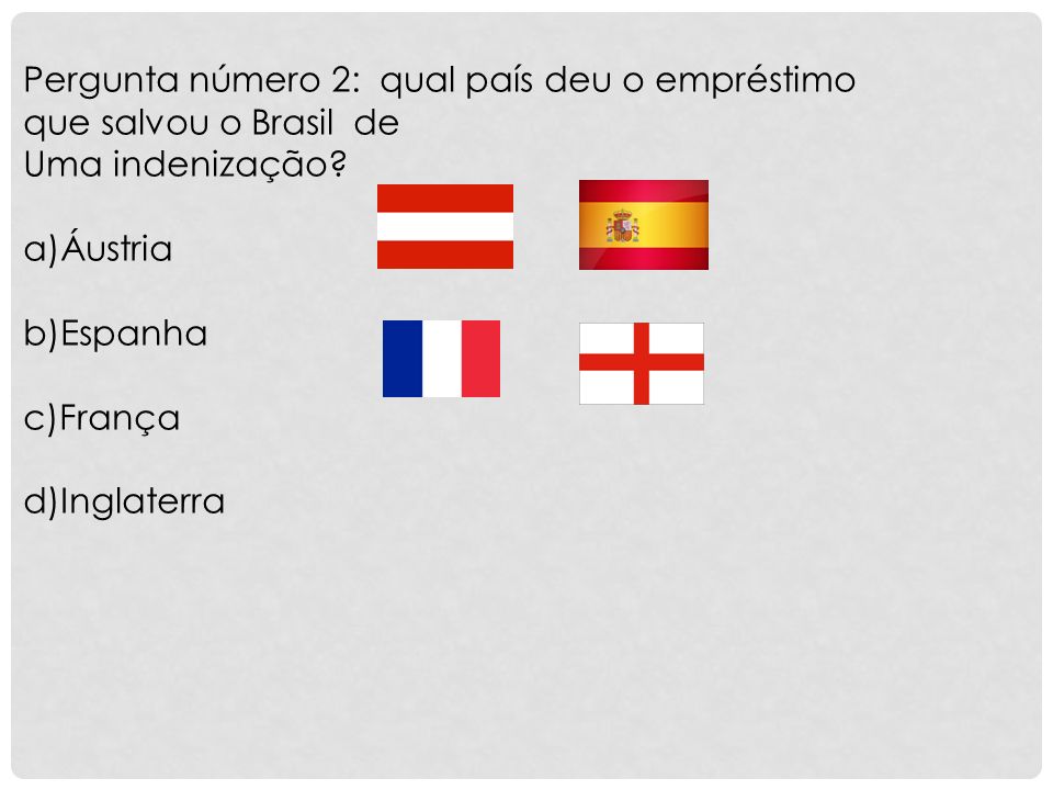 Pergunta número 2: qual país deu o empréstimo que salvou o Brasil de