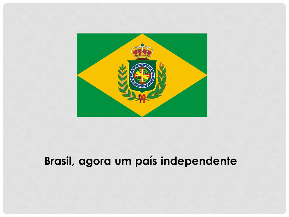Brasil, agora um país independente