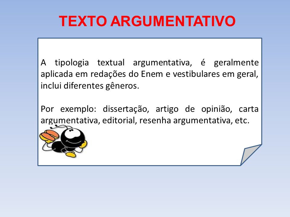 TEXTO ARGUMENTATIVO A tipologia textual argumentativa, é geralmente aplicada em redações do Enem e vestibulares em geral, inclui diferentes gêneros.