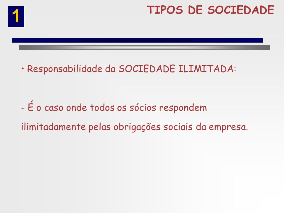1 TIPOS DE SOCIEDADE Responsabilidade da SOCIEDADE ILIMITADA: