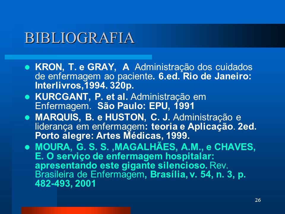 BIBLIOGRAFIA KRON, T. e GRAY, A Administração dos cuidados de enfermagem ao paciente. 6.ed. Rio de Janeiro: Interlivros, p.