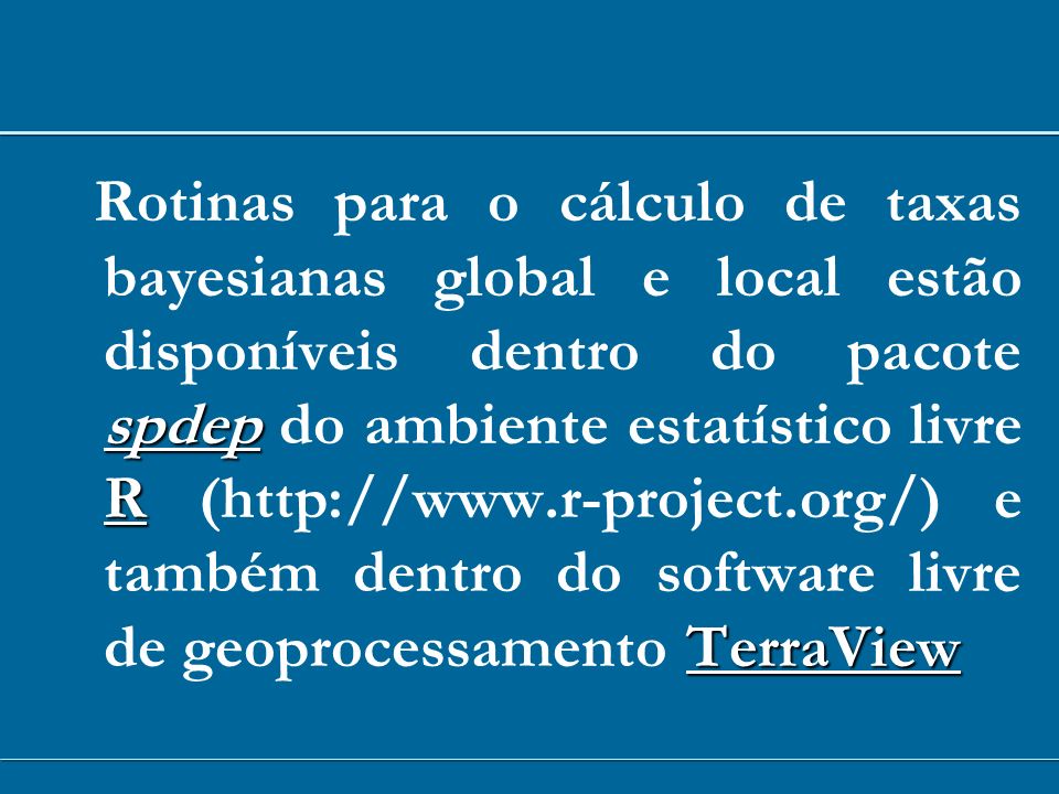 Rotinas para o cálculo de taxas bayesianas global e local estão disponíveis dentro do pacote spdep do ambiente estatístico livre R (  e também dentro do software livre de geoprocessamento TerraView