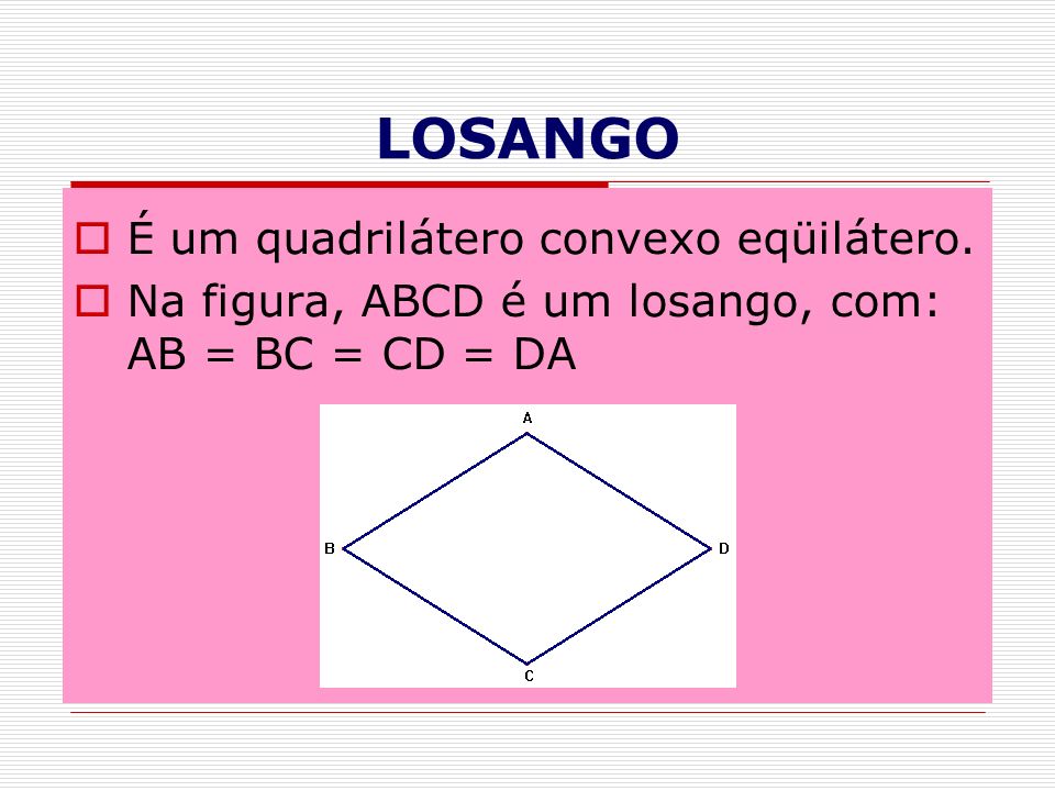 LOSANGO É um quadrilátero convexo eqüilátero.