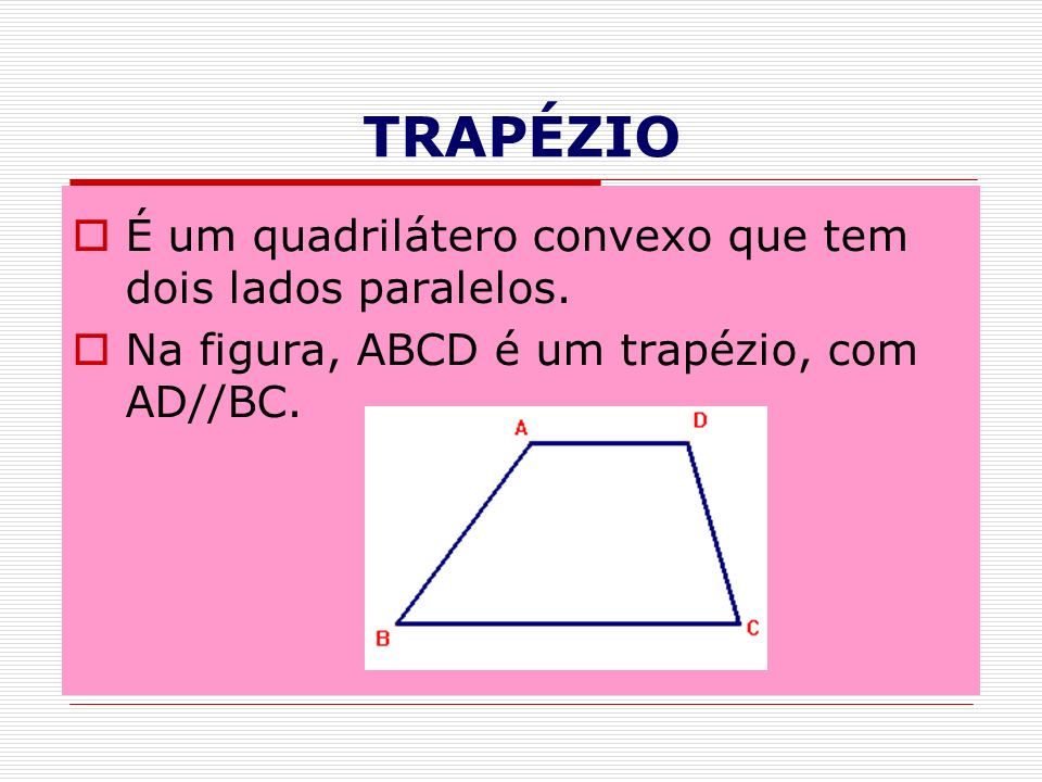 TRAPÉZIO É um quadrilátero convexo que tem dois lados paralelos.