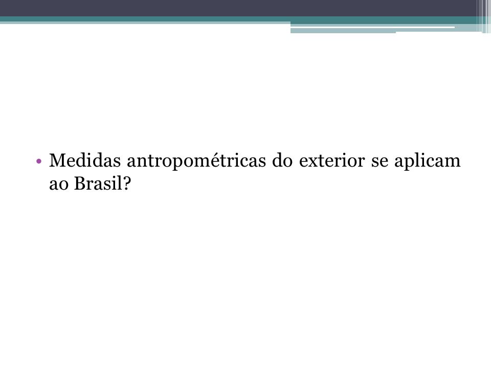Medidas antropométricas do exterior se aplicam ao Brasil