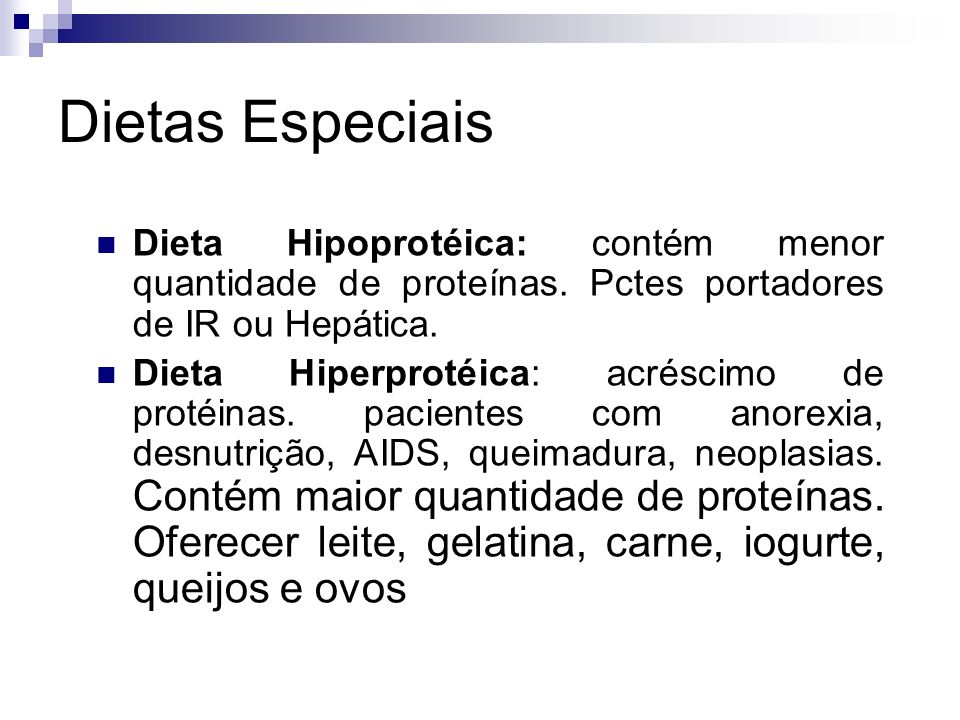Dietas Especiais Dieta Hipoprotéica: contém menor quantidade de proteínas. Pctes portadores de IR ou Hepática.