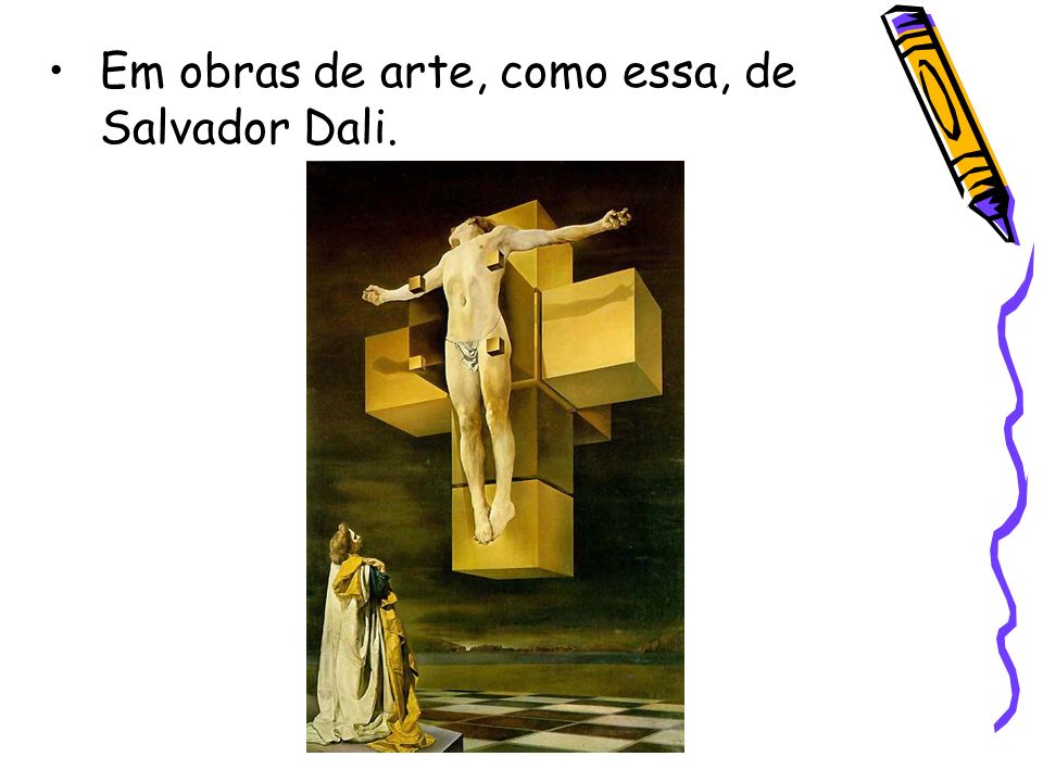 Em obras de arte, como essa, de Salvador Dali.