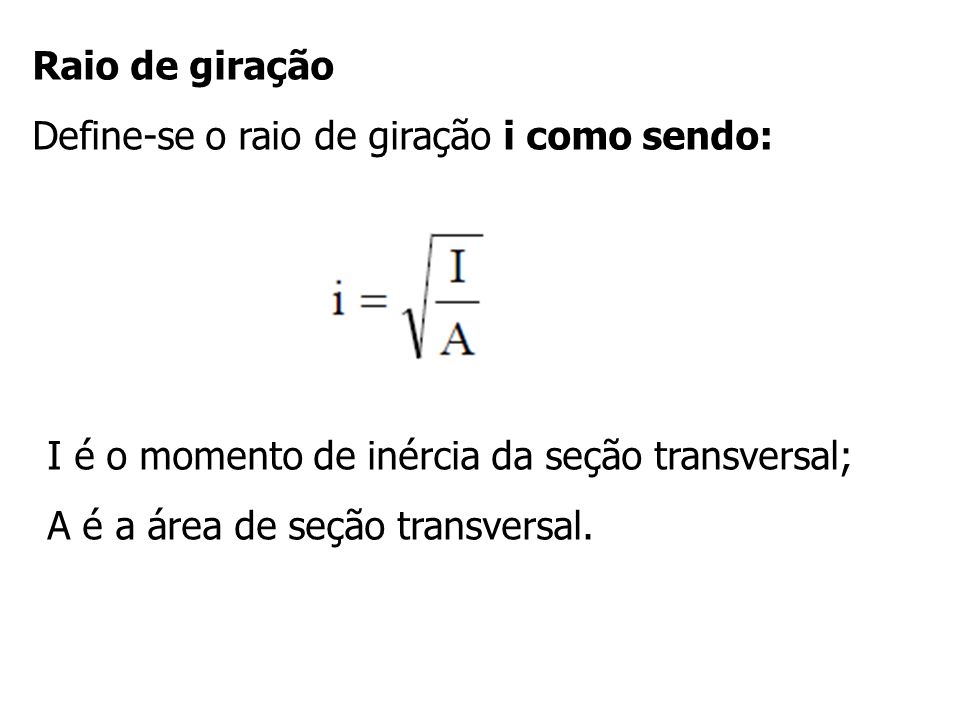 Raio de giração Define-se o raio de giração i como sendo: I é o momento de inércia da seção transversal;