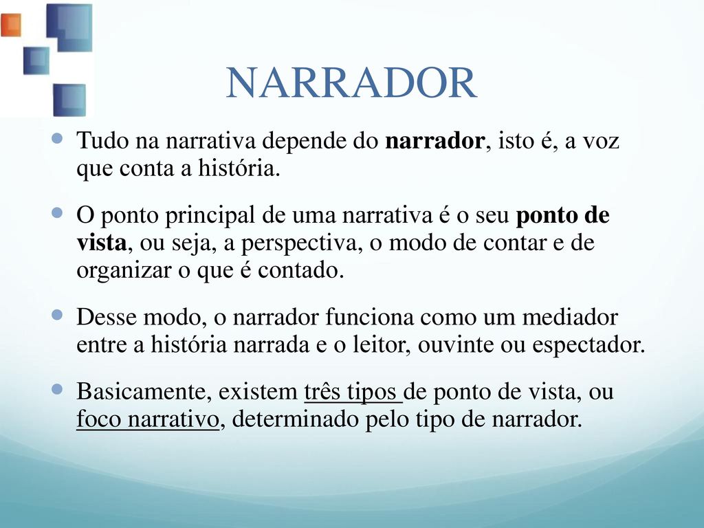 NARRADOR Tudo na narrativa depende do narrador, isto é, a voz que conta a história.