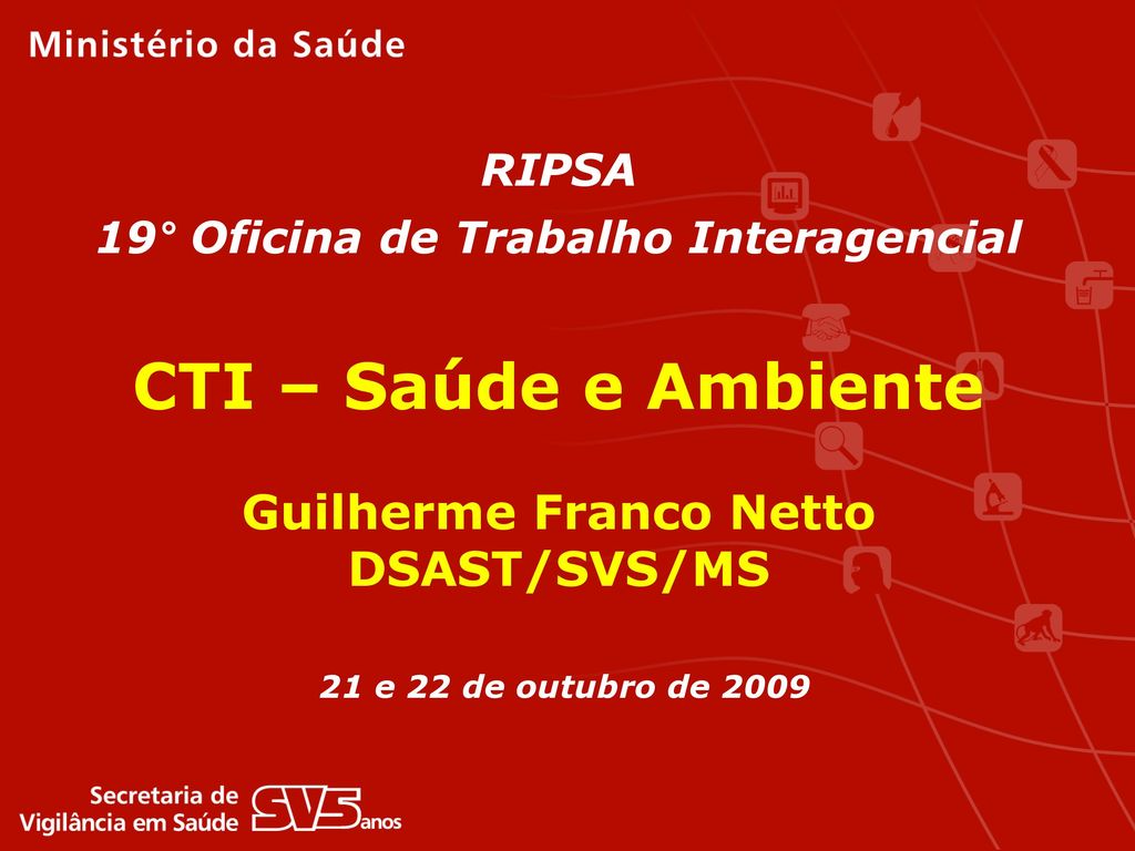 RIPSA 19° Oficina de Trabalho Interagencial CTI – Saúde e Ambiente Guilherme Franco Netto DSAST/SVS/MS 21 e 22 de outubro de 2009