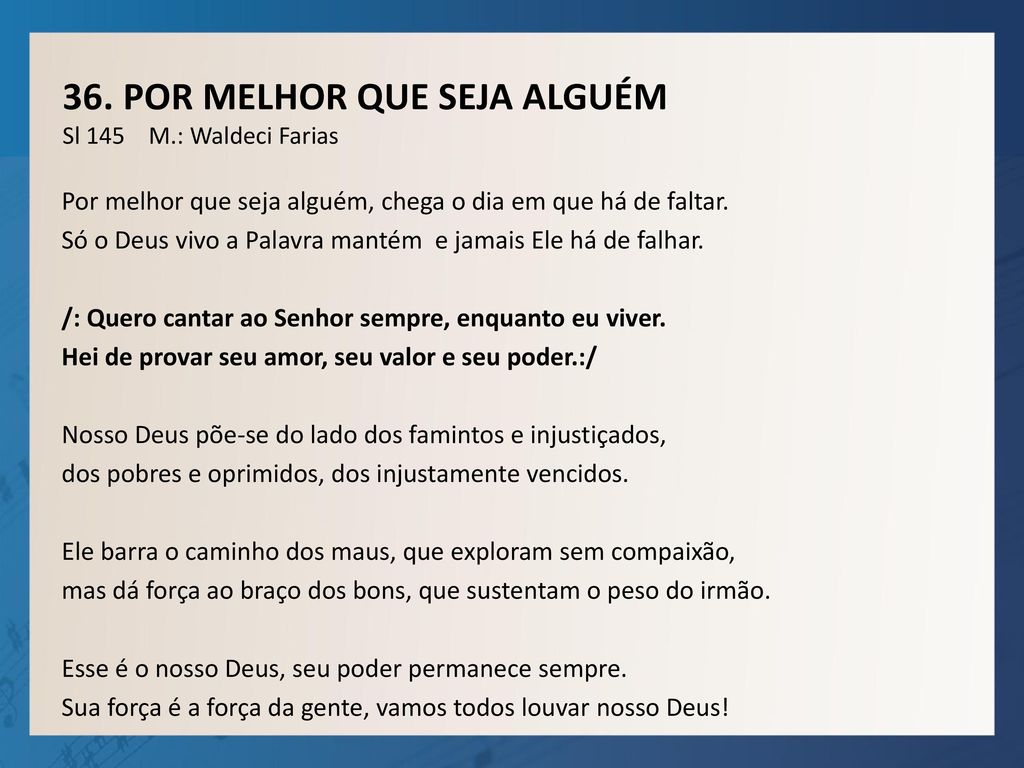 36. POR MELHOR QUE SEJA ALGUÉM Sl 145 M.: Waldeci Farias