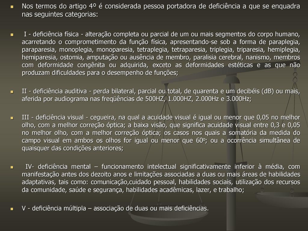 Nos termos do artigo 4º é considerada pessoa portadora de deficiência a que se enquadra nas seguintes categorias: