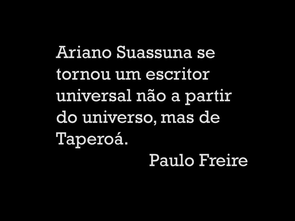 Ariano Suassuna se tornou um escritor universal não a partir do universo, mas de Taperoá.