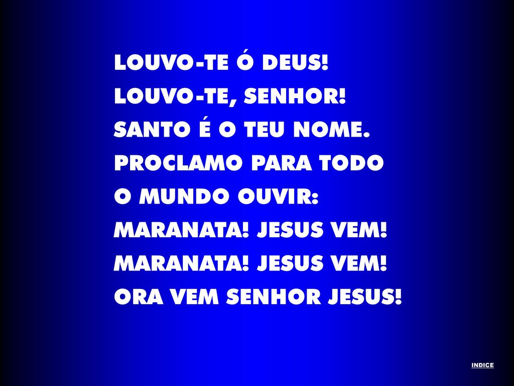LOUVO-TE Ó DEUS! LOUVO-TE, SENHOR! SANTO É O TEU NOME.