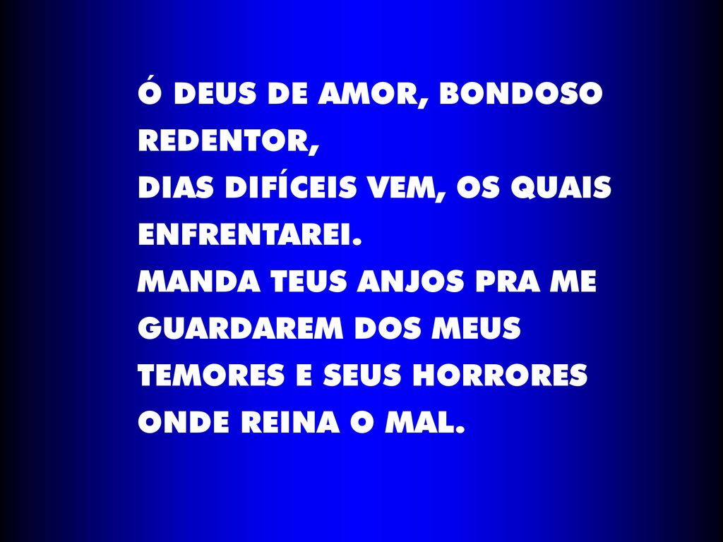 Ó DEUS DE AMOR, BONDOSO REDENTOR, DIAS DIFÍCEIS VEM, OS QUAIS. ENFRENTAREI. MANDA TEUS ANJOS PRA ME.