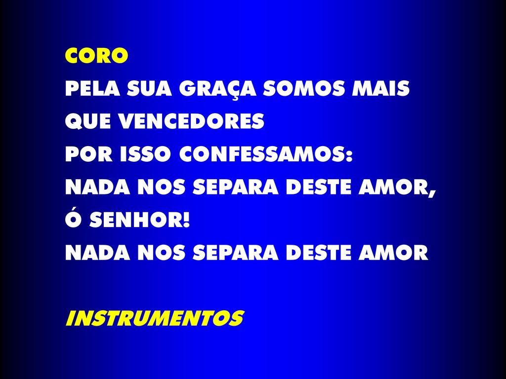 CORO PELA SUA GRAÇA SOMOS MAIS. QUE VENCEDORES. POR ISSO CONFESSAMOS: NADA NOS SEPARA DESTE AMOR,