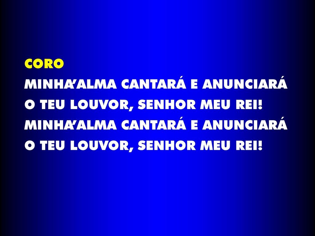 CORO MINHA’ALMA CANTARÁ E ANUNCIARÁ O TEU LOUVOR, SENHOR MEU REI!